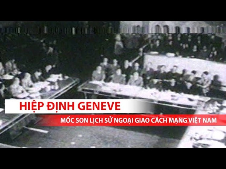 Hiệp định Geneva – Mốc son lịch sử của nền Ngoại giao cách mạng Việt Nam