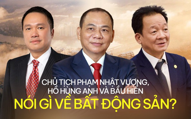 Tỷ phú Phạm Nhật Vượng, Hồ Hùng Anh và bầu Hiển nhận định gì về thị trường bất động sản năm nay?