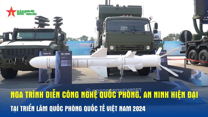 Nga trình diễn công nghệ quốc phòng, an ninh hiện đại tại Triển lãm Quốc phòng quốc tế Việt Nam 2024