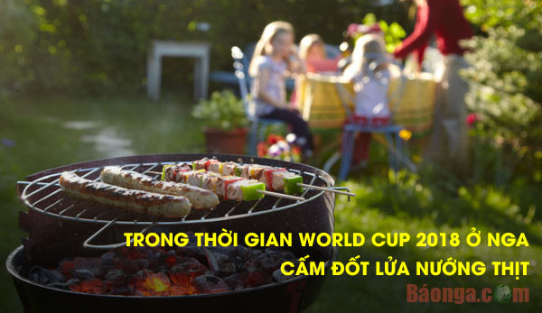 Trong thời gian World Cup 2018 ở Nga, cấm đốt lửa nướng thịt