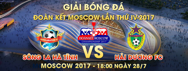 Giải Đoàn Kết Moscow 2017: trước trận Sông La Hà Tĩnh và FC Hải Dương ngày 28/7