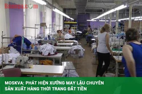 Moskva: Phát hiện xưởng may lậu chuyên sản xuất hàng thời trang đắt tiền