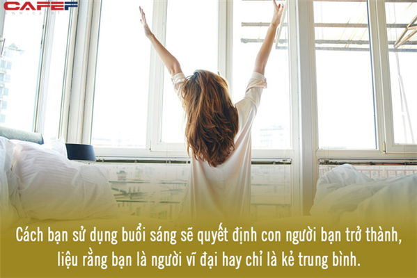 Tập dậy sớm như người thành công, 6 tháng sau tôi mới ngộ ra chân lý: Cuộc đời trôi dạt về đâu, tất cả phụ thuộc vào điều bạn làm trong 2 tiếng vô giá này!