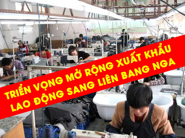 Triển vọng mở rộng xuất khẩu lao động sang Nga